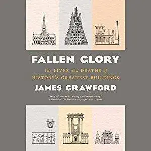 Fallen Glory: The Lives and Deaths of History's Greatest Buildings [Audiobook]