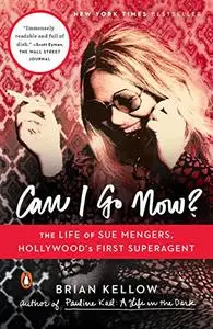 Can I Go Now?: The Life of Sue Mengers, Hollywood's First Superagent