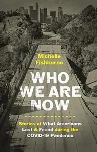 Who We Are Now: Stories of What Americans Lost and Found during the COVID-19 Pandemi