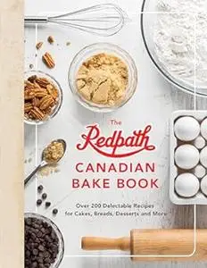 The Redpath Canadian Bake Book: Over 200 Delectable Recipes for Cakes, Breads, Desserts and More (Repost)