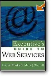 Eric A. Marks, Mark J. Werrell, «Executive's Guide to Web Services»