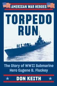 Torpedo Run: The Story of WWII Submarine Hero Eugene B. Fluckey (American War Heroes)