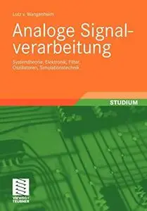 Analoge Signalverarbeitung: Systemtheorie, Elektronik, Filter, Oszillatoren, Simulationstechnik