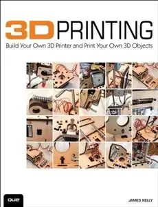 3D Printing: Build Your Own 3D Printer and Print Your Own 3D Objects (Repost)