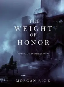 «The Weight of Honor (Kings and Sorcerers--Book 3)» by Morgan Rice