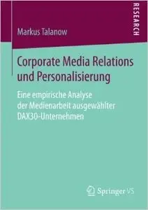 Corporate Media Relations und Personalisierung: Eine empirische Analyse der Medienarbeit ausgewählter DAX30-Unternehmen