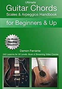 Ultimate Guitar Chords, Scales & Arpeggios Handbook: 240 Lessons For All Levels: Book & Streaming Video Course