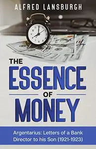 The Essence of Money: Argentarius: Letters from a bank director to his son