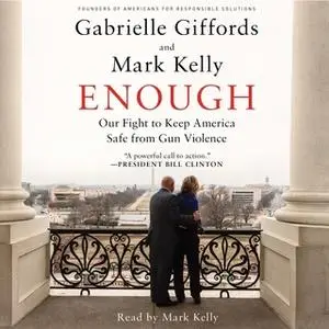 «Enough: Our Fight to Keep America Safe from Gun Violence» by Mark Kelly,Gabrielle Giffords