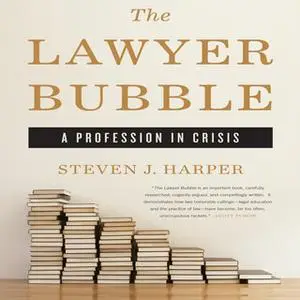 «The Lawyer Bubble: A Profession in Crisis» by Steven J. Harper