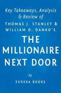 «The Millionaire Next Door: by Thomas J. Stanley and William D. Danko | Key Takeaways, Analysis & Review» by Eureka Book