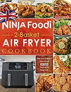 Ninja Foodi 2-Basket Air Fryer Cookbook UK: Easy and Delicious Ninja Foodi Air Fryer Recipes for Beginners