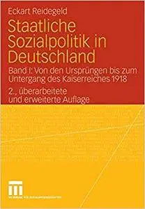 Staatliche Sozialpolitik in Deutschland: Band I: Von den Ursprüngen bis zum Untergang des Kaiserreiches 1918 (Repost)