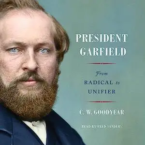 President Garfield: From Radical to Unifier [Audiobook]