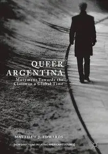 Queer Argentina: Movement Towards the Closet in a Global Time (New Directions in Latino American Cultures)