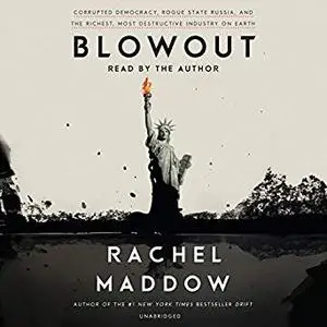 Blowout: Corrupted Democracy, Rogue State Russia, and the Richest, Most Destructive Industry on Earth [Audiobook]