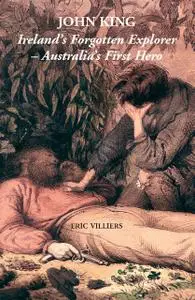 «John King: Ireland's Forgotten Explorer - Australia's First Hero» by Eric Villiers