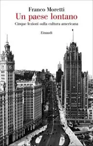 Franco Moretti - Un paese lontano. Cinque lezioni sulla cultura americana