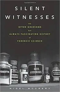 Silent Witnesses: The Often Gruesome but Always Fascinating History of Forensic Science by Nigel McCrery (2014-09-01)