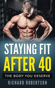 Staying Fit After 40: The Body You Deserve