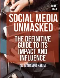 Social Media Unmasked: The Definitive Guide to its Impact and Influence