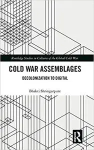 Cold War Assemblages: Decolonization to Digital