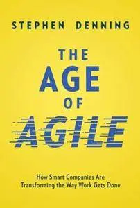 The Age of Agile : How Smart Companies Are Transforming the Way Work Gets Done
