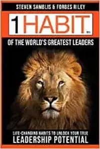 1 Habit of the World’s Great Leaders: Life Changing Habits to Unlock Your True Leadership Potential