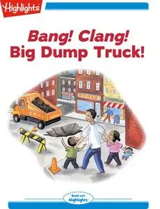 «Bang! Clang! Big Dump Truck!» by Charlotte Gunnufson