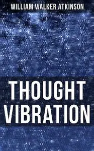 «Thought Vibration» by William Walker Atkinson