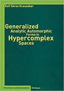 Generalized Analytic Automorphic Forms in Hypercomplex Spaces