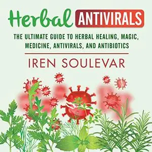 Herbal Antivirals: The Ultimate Guide to Herbal Healing, Magic, Medicine, and Antibiotics [Audiobook]
