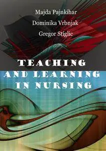 "Teaching and Learning in Nursing" ed. by Majda Pajnkihar, Dominika Vrbnjak and Gregor Stiglic