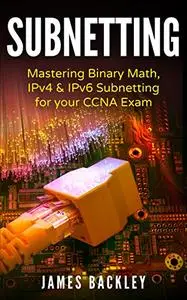 Subnetting: Mastering Binary Math, IPv4 & IPv6 Subnetting for your CCNA Exam