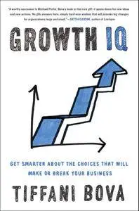 Growth IQ: Get Smarter About the Choices that Will Make or Break Your Business