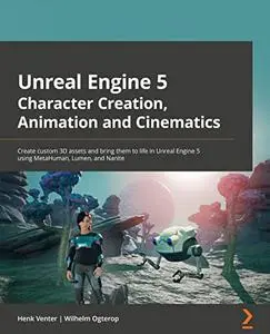 Unreal Engine 5 Character Creation, Animation, and Cinematics: Create custom 3D assets and bring them to life in Unreal Engine