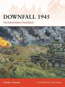 Downfall 1945: The Fall of Hitler’s Third Reich