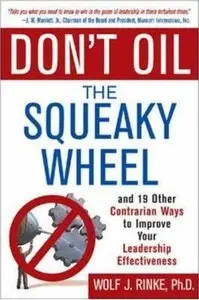 Don't Oil the Squeaky Wheel: And 19 Other Contrarian Ways to Improve Your Leadership Effectiveness (repost)