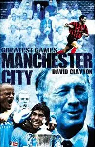 Manchester City Greatest Games: The Sky Blues' Fifty Finest Matches