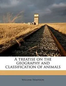 A Treatise on the Geography and Classification of Animals