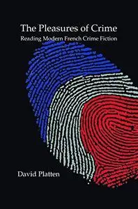 The pleasures of crime : reading modern French crime fiction