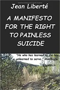 Manifesto for the right to painless suicide: A pro-choice essay on human dignity