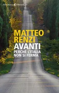 Matteo Renzi - Avanti. Perchè l'Italia non si ferma