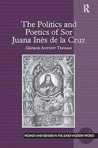 The Politics and Poetics of Sor Juana Inés de la Cruz