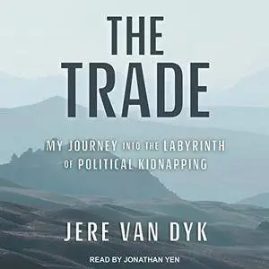 The Trade: My Journey into the Labyrinth of Political Kidnapping [Audiobook]