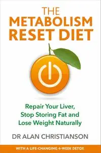 The Metabolism Reset Diet: Repair Your Liver, Stop Storing Fat and Lose Weight Naturally (UK Edition)