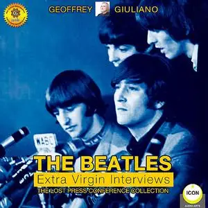 «The Beatles Extra Virgin Interviews - The Lost Press Conference Collection» by Geoffrey Giuliano