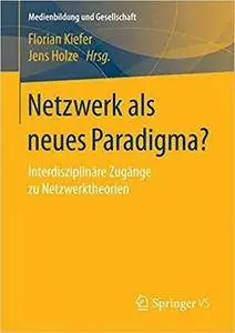 Netzwerk als neues Paradigma?: Interdisziplinäre Zugänge zu Netzwerktheorien