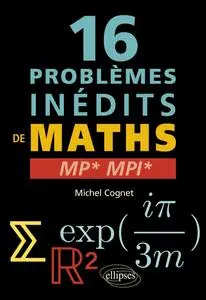 Michel Cognet, "16 problèmes inédits de mathématiques - MP* et MPI*"