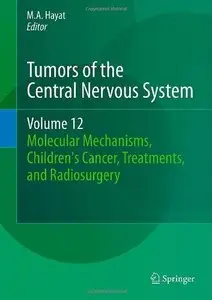 Tumors of the Central Nervous System, Volume 12: Molecular Mechanisms, Children's Cancer, Treatments, and Radiosurgery (Repost)